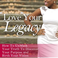 Embrace Her Legacy  Love Your Legacy: How to UnMask Your Truth to Discover Your Purpose and Birth Your Vision 